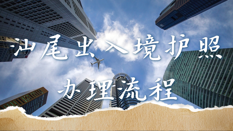 2026汕尾出入境护照办理流程全解：从线上预约到线下领证的实操指南